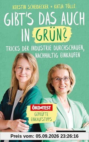 Gibt’s das auch in Grün?: Tricks der Industrie durchschauen, nachhaltig einkaufen