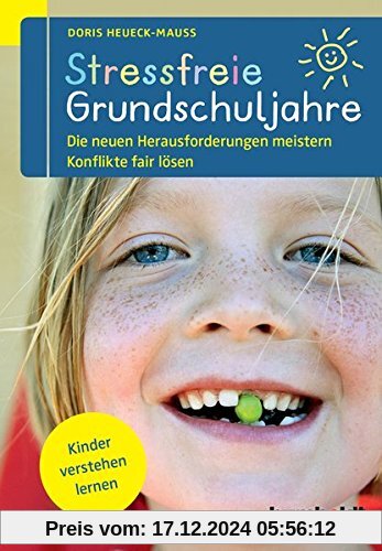 Stressfreie Grundschuljahre: Die neuen Herausforderungen meistern Konflikte fair lösen. Kinder verstehen lernen