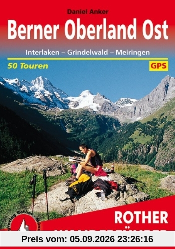Berner Oberland Ost: Interlaken - Grindelwald - Meiringen. 50 Touren. Mit GPS-Daten: 50 ausgewählte Tal- und Höhenwanderungen um Interlaken - Lauterbrunnen - Grindelwald - Meiringen