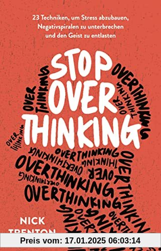 Stop Overthinking: 23 Techniken, um Stress abzubauen, Negativspiralen zu unterbrechen und den Geist zu entlasten