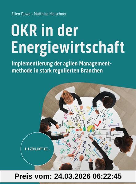 OKR in der Energiewirtschaft: Implementierung der agilen Managementmethode in stark regulierten Branchen (Haufe Fachbuch)