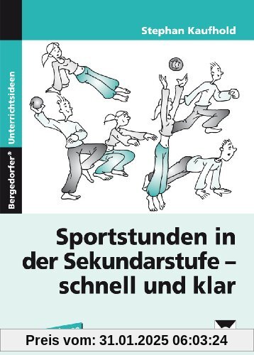 Sportstunden in der Sek I - schnell und klar: 5. bis 10. Klasse: Mit Stundenbildern zu allen relevanten Schulsportbereic