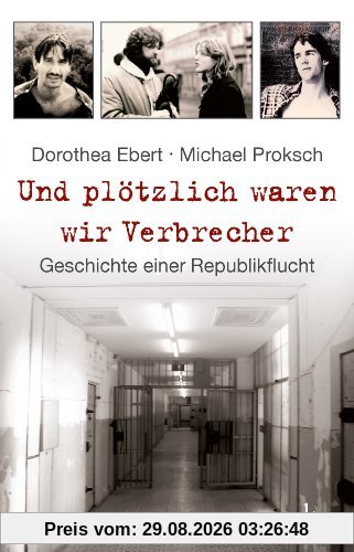 Michael Proksch Und Plötzlich Waren Wir Verbrecher, Geschichte Einer Republikflucht