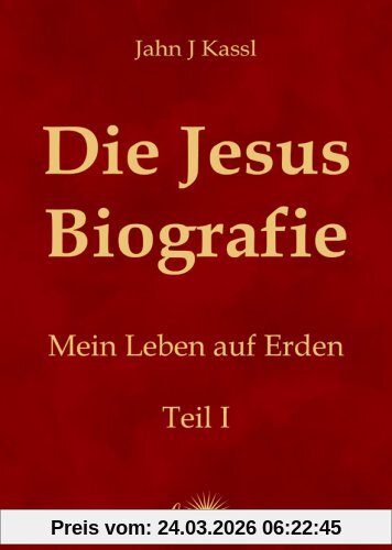 Die Jesus Biografie: Mein Leben auf Erden. Teil I