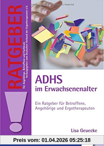 ADHS im Erwachsenenalter: Ein Ratgeber für Betroffene, Angehörige und Ergotherapeuten (Ratgeber für Angehörige, Betroffene und Fachleute)