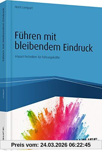 Führen mit bleibendem Eindruck: Impact-Techniken für Führungskräfte (Haufe Fachbuch)