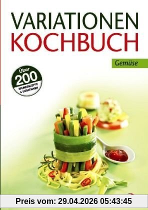 Variationen Kochbuch. Gemüse: Über 200 Grundrezepte & Variationen