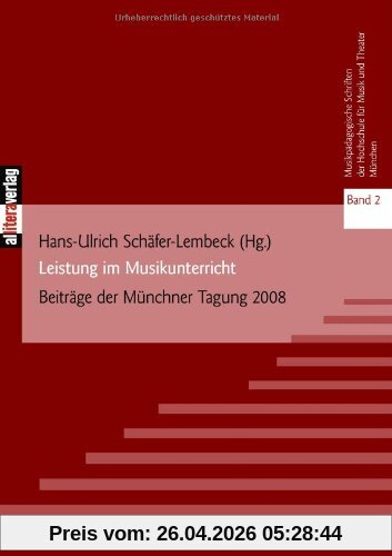 Leistung im Musikunterricht: Beiträge der Münchner Tagung 2008. Musikpädagogische Schriften der Hochschule für Musik und Theater München. Band 2