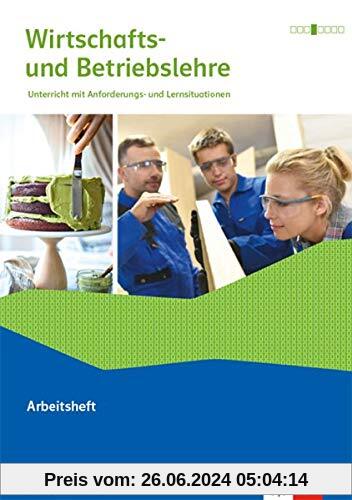 Wirtschafts- und Betriebslehre. Unterricht mit Anforderungs - und Lernsituationen, Ausgabe 2019: Arbeitsheft