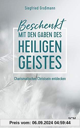 Beschenkt mit den Gaben des Heiligen Geistes: Charismatische Spiritualität im Alltag, in der Gemeinde und in der Gesells