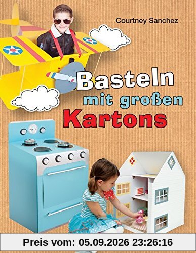 Basteln mit großen Kartons: Flugzeug, Rakete, Auto, Segelboot, Puppenhaus, Puppentheater, Kinderküche, Limonadenstand und andere tolle Projekte