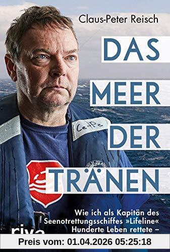 Das Meer der Tränen: Wie ich als Kapitän des Seenotrettungsschiffes »Lifeline« Hunderte Leben rettete – und dafür angeklagt wurde. Mit einem Vorwort von Udo Lindenberg