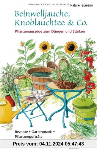 Beinwelljauche, Knoblauchtee & Co: Pflanzenauszüge zum Düngen und Stärken - Rezepte, Gartenpraxis, Pflanzenporträts