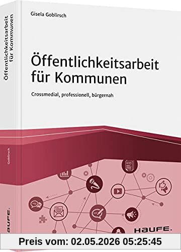 Öffentlichkeitsarbeit für Kommunen: Crossmedial, professionell, bürgernah (Haufe Fachbuch)