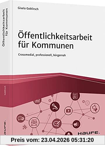 Öffentlichkeitsarbeit für Kommunen: Crossmedial, professionell, bürgernah (Haufe Fachbuch)