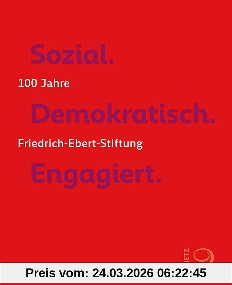 Sozial. Demokratisch. Engagiert.: 100 Jahre Friedrich-Ebert-Stiftung
