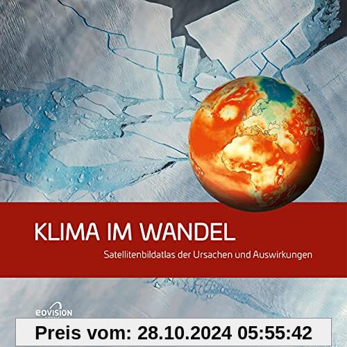 KLIMA IM WANDEL: Satellitenbildatlas der Ursachen und Auswirkungen