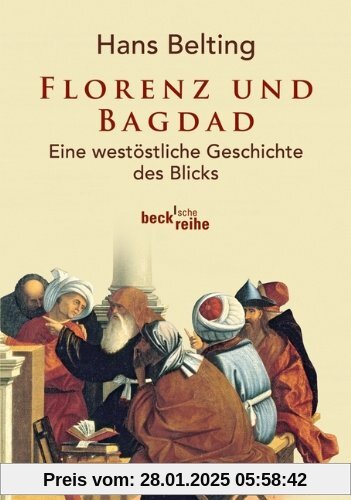 Florenz und Bagdad: Eine westöstliche Geschichte des Blicks