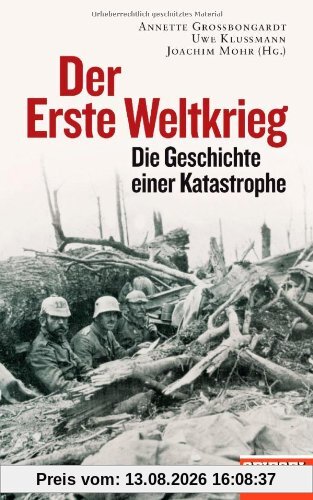 Der Erste Weltkrieg: Die Geschichte einer Katastrophe - Ein SPIEGEL-Buch -