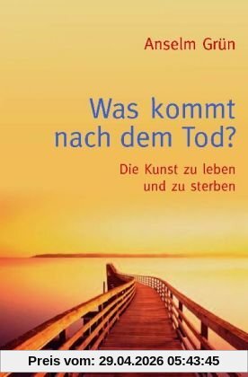Was kommt nach dem Tod?: Die Kunst zu leben und zu sterben