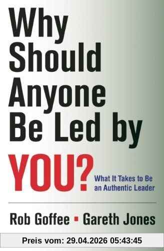 Why Should Anyone Be Led by You?: What It Takes to Be an Authentic Leader