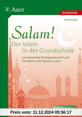 Salam! Der Islam in der Grundschule: Lern-Bausteine für Regelunterricht und Freiarbeit (3. und 4. Klasse)