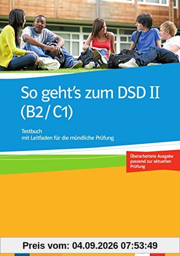 So geht's zum DSD II (B2-C1) : Testbuch mit Leitfaden für die mündliche Prüfung, passend zur aktuellen Prüfung : Deutsch als Fremdsprache