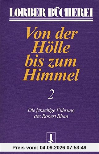 Von der Hölle bis zum Himmel. Die jenseitige Führung des Robert Blum: Von der Hölle bis zum Himmel, Bd.2 (Lorberbücherei)