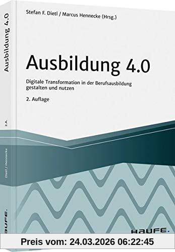Ausbildung 4.0: Digitale Transformation in der Berufsausbildung gestalten und nutzen (Haufe Fachbuch)