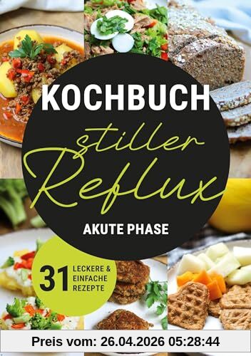 Kochbuch Stiller Reflux - Akute Phase: 31 leckere und einfache Rezepte