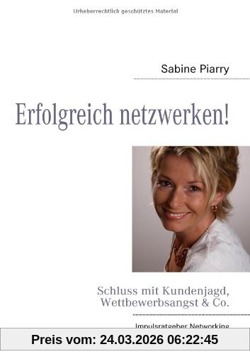 Erfolgreich netzwerken!: Schluss mit Kundenjagd, Wettbewerbsangst & Co