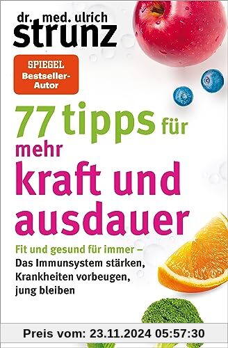 77 Tipps für mehr Kraft und Ausdauer: Fit und gesund für immer – Das Immunsystem stärken, Krankheiten vorbeugen, jung bl