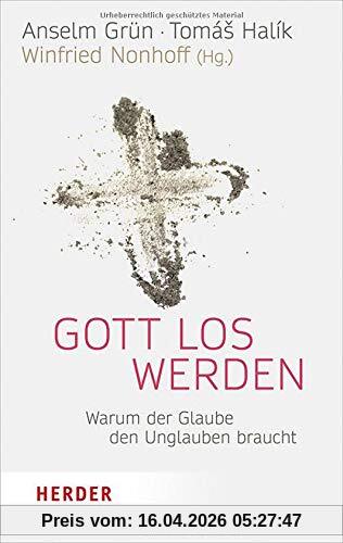 Gott los werden: Warum der Glaube den Unglauben braucht (Herder Spektrum)