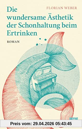 Die wundersame Ästhetik der Schonhaltung beim Ertrinken: Roman