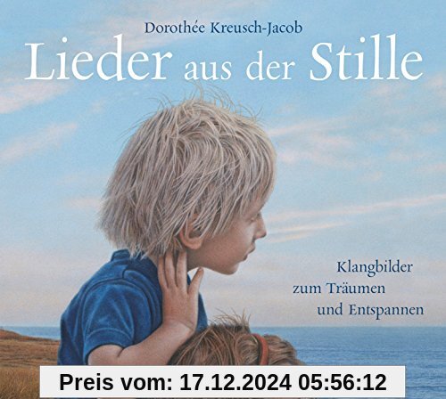 Lieder aus der Stille: Klangbilder zum Träumen und Entspannen