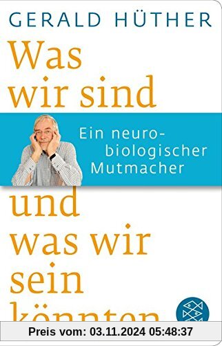 Was wir sind und was wir sein könnten: Ein neurobiologischer Mutmacher (Fischer Taschenbibliothek)