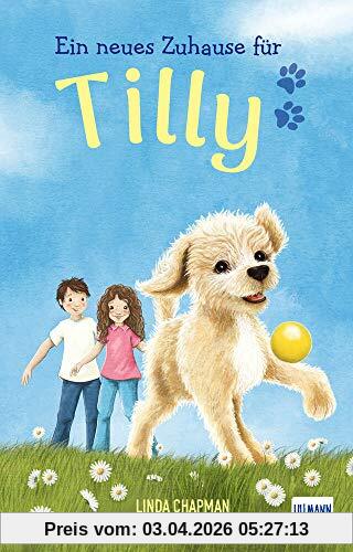 Ein neues Zuhause für Tilly: (Kinderbuch ab 7 Jahren, Kinderbücher über Tiere): (Kinderbuch ab 7 Jahren, Kinderbcher ber Tiere)