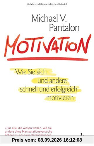 Motivation: Wie Sie sich und andere schnell und erfolgreich motivieren