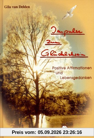 Impulse zum Glücklichsein: Positive Affirmationen und Lebensgedanken