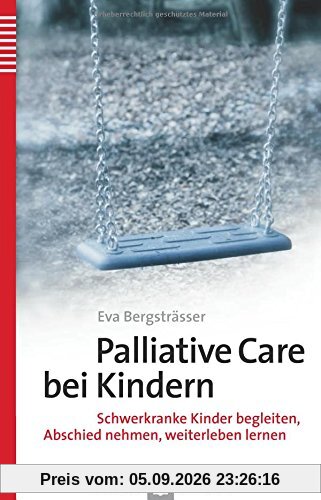 Palliative Care bei Kindern: Schwerkranke Kinder begleiten, Abschied nehmen, weiterleben lernen