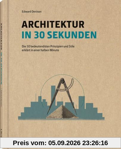 Architektur in 30 Sekunden: Die 50 wichtigsten Strömungen in der Geschichte der Architektur