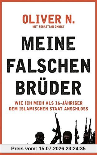 Oliver N. Meine Falschen Brüder, Wie Ich Mich Als 16-Jähriger Dem Islamischen Staat Anschloss