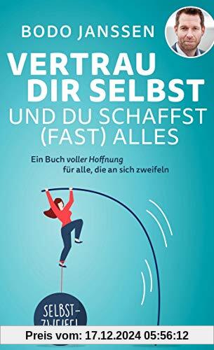 Vertrau dir selbst und du schaffst (fast) alles: Ein Buch voller Hoffnung für alle, die an sich zweifeln