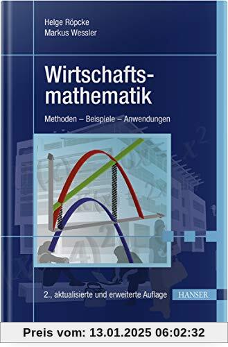 Wirtschaftsmathematik: Methoden - Beispiele - Anwendungen