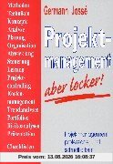 Projektmanagement - aber locker!: Projektmanagement professionell und schnell erlernt