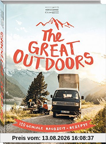 The Great Outdoors: 120 geniale Rauszeit-Rezepte für die Outdoorküche
