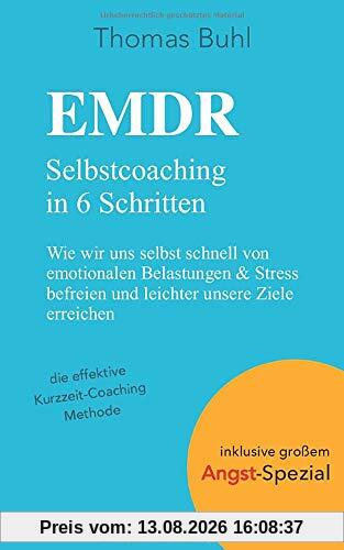 EMDR - Selbstcoaching in 6 Schritten: Wie wir uns selbst schnell von emotionalen Belastungen & Stress befreien und leichter unsere Ziele erreichen