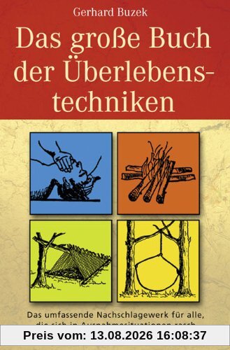 Das grosse Buch der Überlebenstechniken: Das umfassende Nachschlagewerk für alle, die sich in Ausnahmesituationen rasch richtig verhalten und durchsetzen wollen