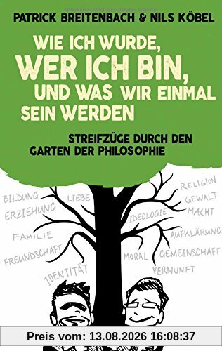 Wie ich wurde, wer ich bin, und was wir einmal sein werden: Streifzüge durch den Garten der Philosophie