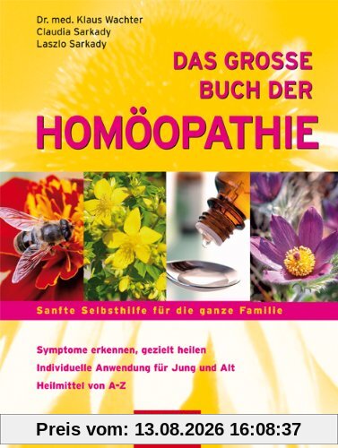 Das große Buch der Homöopathie: Sanfte Selbsthilfe für die ganze Familie. Symptome erkennen, gezielt heilen / Individuelle Anwendungen für Jung und Alt / Heilmittel von A-Z
